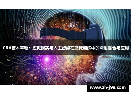 CBA技术革新：虚拟现实与人工智能在篮球训练中的深度融合与应用