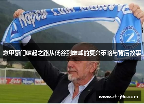 意甲豪门崛起之路从低谷到巅峰的复兴策略与背后故事