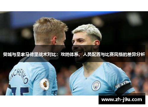 曼城与皇家马德里战术对比：攻防体系、人员配置与比赛风格的差异分析