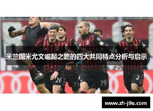 米兰国米尤文崛起之路的四大共同特点分析与启示