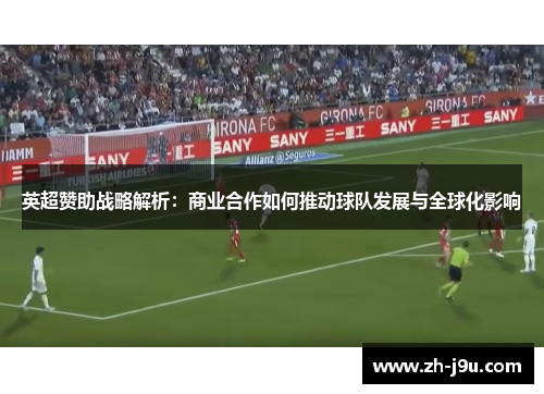 英超赞助战略解析：商业合作如何推动球队发展与全球化影响