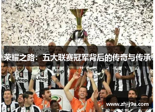 荣耀之路：五大联赛冠军背后的传奇与传承