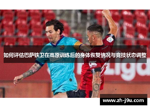 如何评估巴萨铁卫在高原训练后的身体恢复情况与竞技状态调整