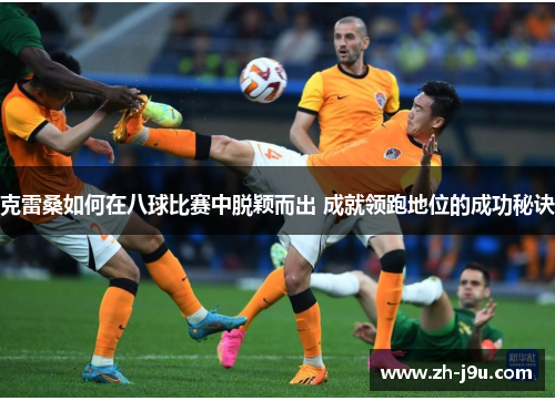 克雷桑如何在八球比赛中脱颖而出 成就领跑地位的成功秘诀