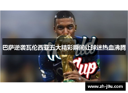 巴萨逆袭瓦伦西亚五大精彩瞬间让球迷热血沸腾