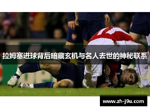 拉姆塞进球背后暗藏玄机与名人去世的神秘联系