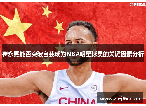 崔永熙能否突破自我成为NBA明星球员的关键因素分析