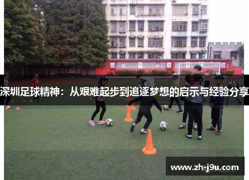 深圳足球精神：从艰难起步到追逐梦想的启示与经验分享