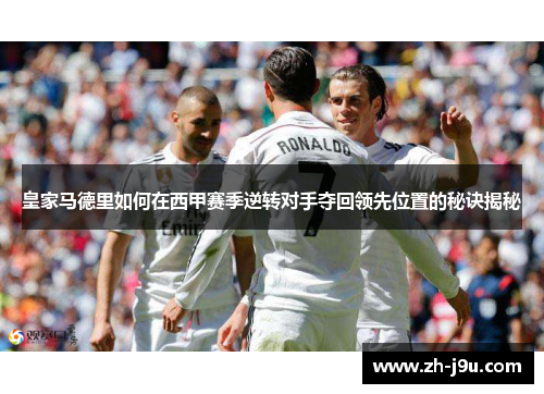 皇家马德里如何在西甲赛季逆转对手夺回领先位置的秘诀揭秘