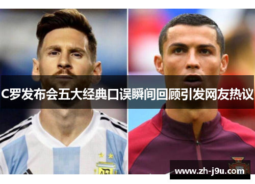 C罗发布会五大经典口误瞬间回顾引发网友热议
