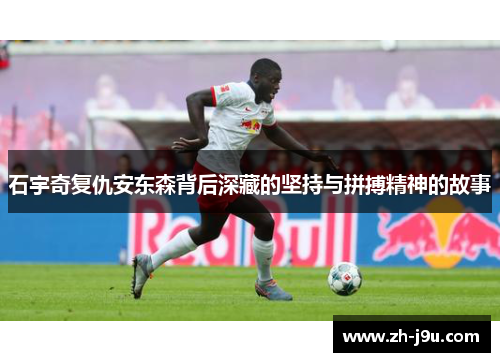 石宇奇复仇安东森背后深藏的坚持与拼搏精神的故事