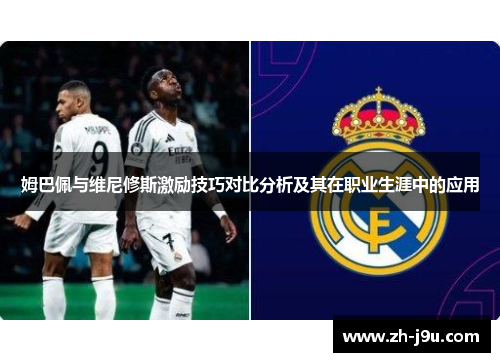 姆巴佩与维尼修斯激励技巧对比分析及其在职业生涯中的应用