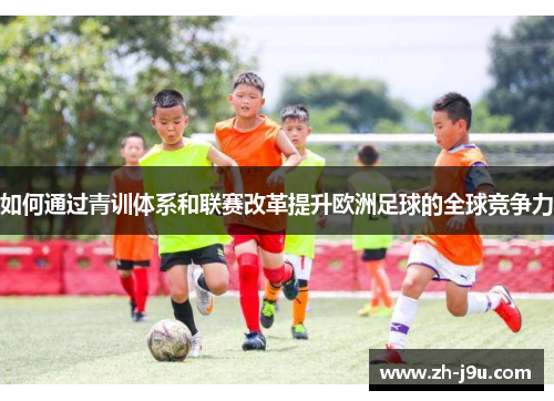 如何通过青训体系和联赛改革提升欧洲足球的全球竞争力