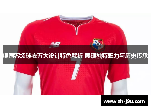 德国客场球衣五大设计特色解析 展现独特魅力与历史传承