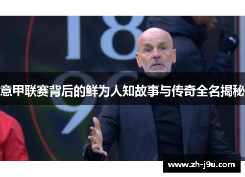 意甲联赛背后的鲜为人知故事与传奇全名揭秘