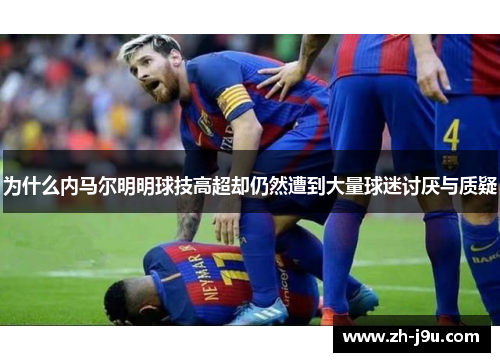 为什么内马尔明明球技高超却仍然遭到大量球迷讨厌与质疑